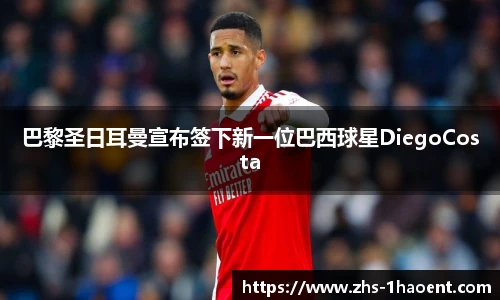 巴黎圣日耳曼宣布签下新一位巴西球星DiegoCosta