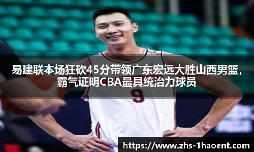 易建联本场狂砍45分带领广东宏远大胜山西男篮，霸气证明CBA最具统治力球员
