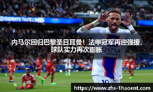 内马尔回归巴黎圣日耳曼！法甲冠军再迎强援，球队实力再次膨胀