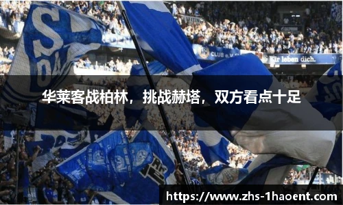 华莱客战柏林，挑战赫塔，双方看点十足