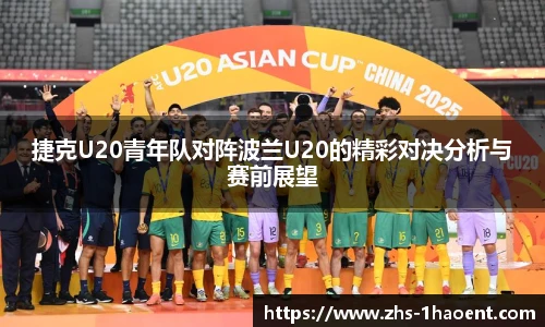 捷克U20青年队对阵波兰U20的精彩对决分析与赛前展望