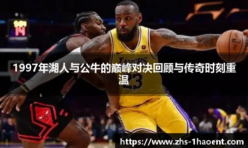1997年湖人与公牛的巅峰对决回顾与传奇时刻重温