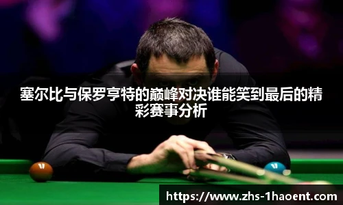 塞尔比与保罗亨特的巅峰对决谁能笑到最后的精彩赛事分析