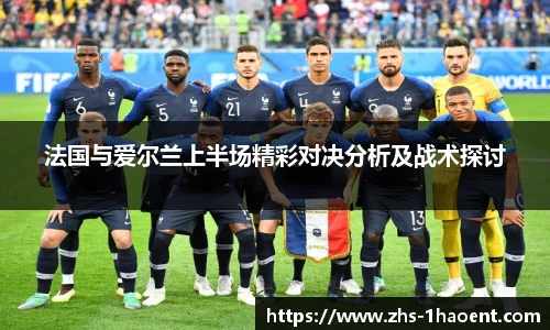 法国与爱尔兰上半场精彩对决分析及战术探讨